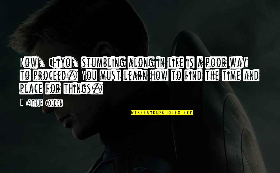 Guzzetta Co Quotes By Arthur Golden: Now, Chiyo, stumbling along in life is a