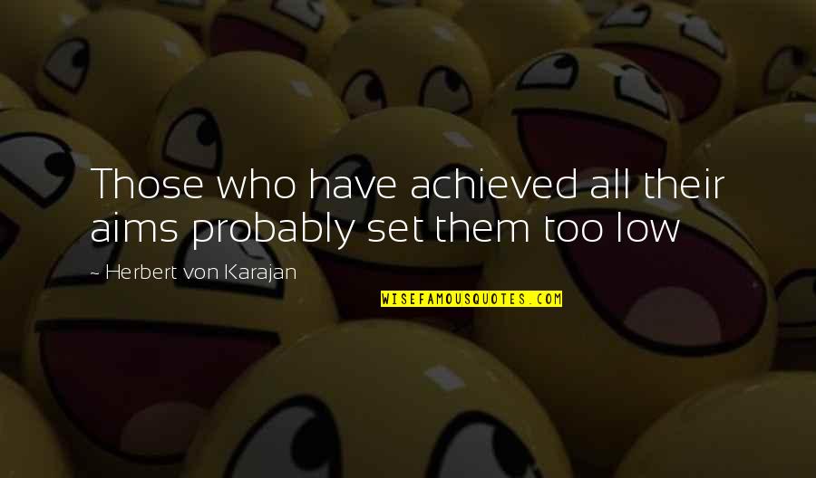 Guzzetta Co Quotes By Herbert Von Karajan: Those who have achieved all their aims probably