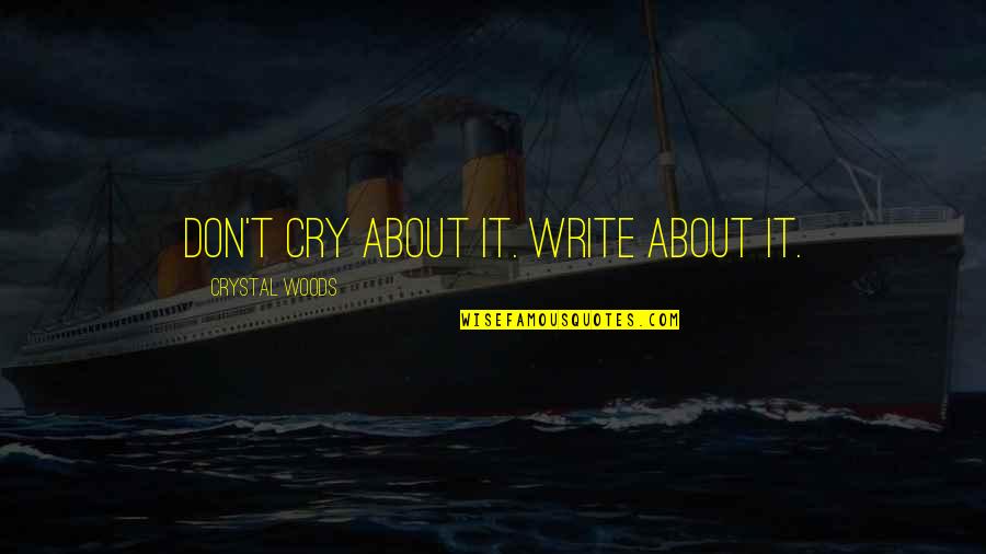 Guzzetti Autolinee Quotes By Crystal Woods: Don't cry about it. Write about it.