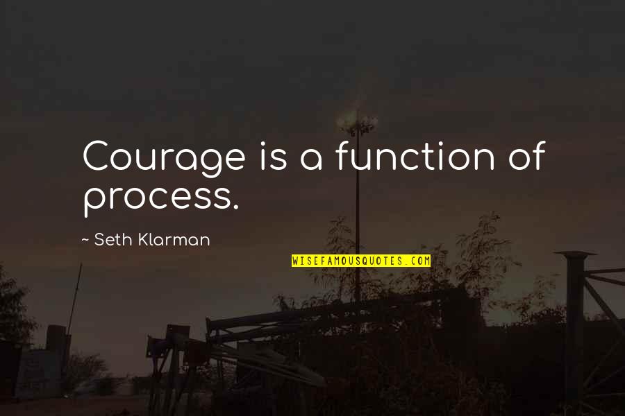 Guzzetti Quotes By Seth Klarman: Courage is a function of process.