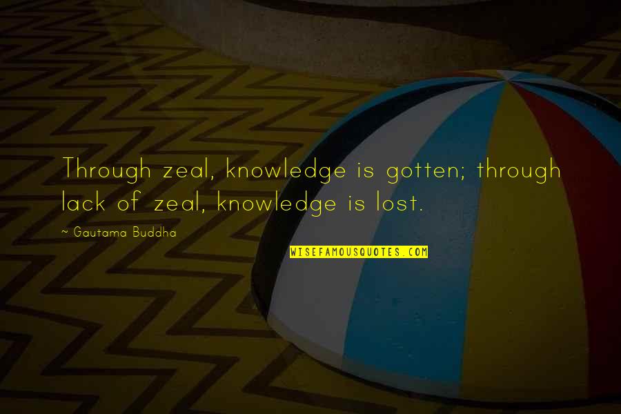 Guzzetti Slitter Quotes By Gautama Buddha: Through zeal, knowledge is gotten; through lack of
