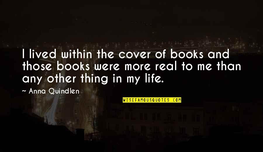 Guzzi Quotes By Anna Quindlen: I lived within the cover of books and Guzzi Quotes By Anna Quindlen: I lived within the cover of books and