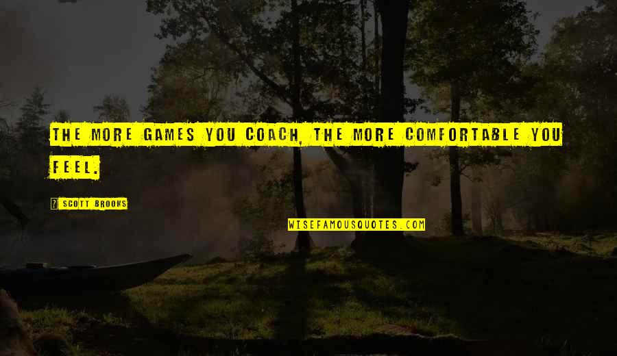 Guzzi Quotes By Scott Brooks: The more games you coach, the more comfortable Guzzi Quotes By Scott Brooks: The more games you coach, the more comfortable