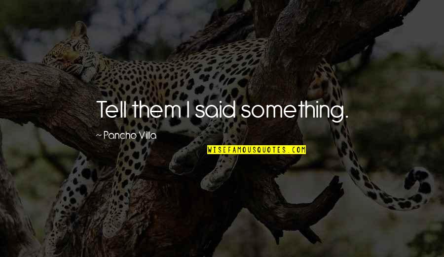 Guzzle Catalogue Quotes By Pancho Villa: Tell them I said something. Guzzle Catalogue Quotes By Pancho Villa: Tell them I said something.