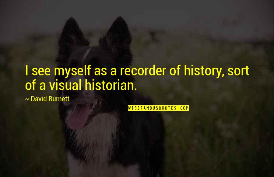 Guzzle Catalogues Quotes By David Burnett: I see myself as a recorder of history,