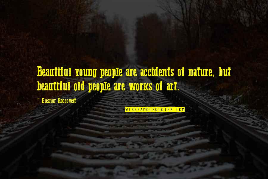 Guzzle Catalogues Quotes By Eleanor Roosevelt: Beautiful young people are accidents of nature, but Guzzle Catalogues Quotes By Eleanor Roosevelt: Beautiful young people are accidents of nature, but