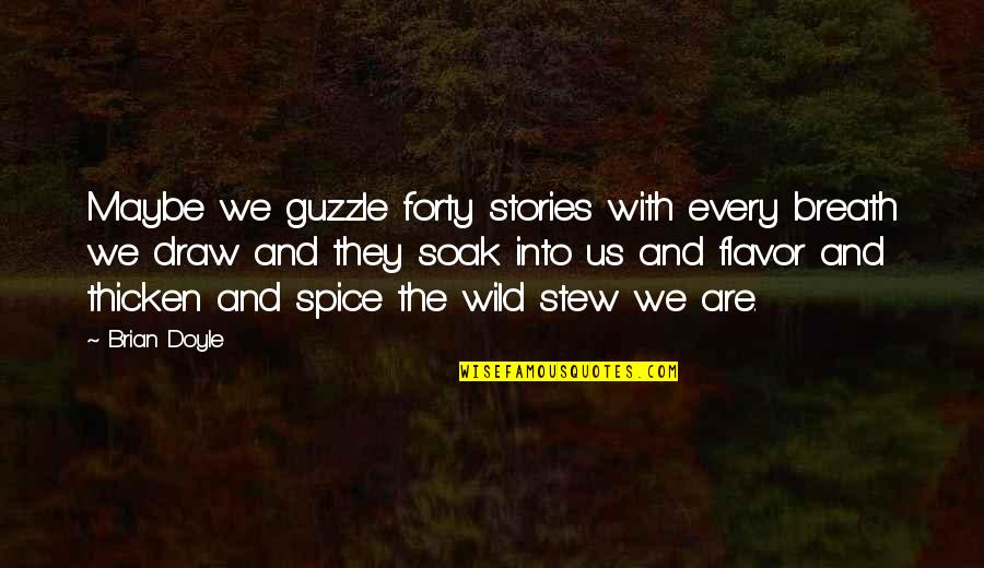 Guzzle Quotes By Brian Doyle: Maybe we guzzle forty stories with every breath