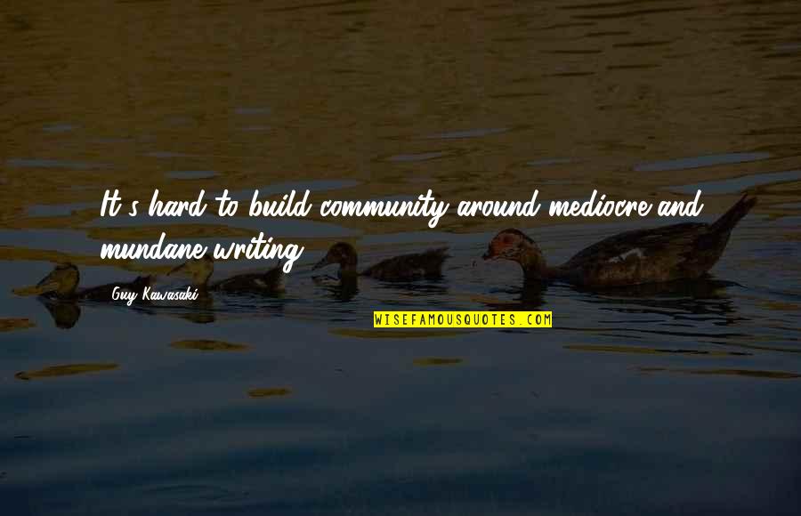 Guzzler Hand Quotes By Guy Kawasaki: It's hard to build community around mediocre and