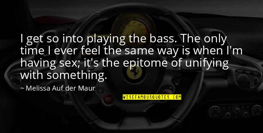 Guzzler Quotes By Melissa Auf Der Maur: I get so into playing the bass. The