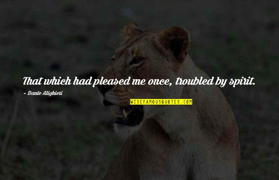 Guzzles Quotes By Dante Alighieri: That which had pleased me once, troubled by