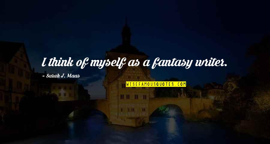 Guzzles Quotes By Sarah J. Maas: I think of myself as a fantasy writer.