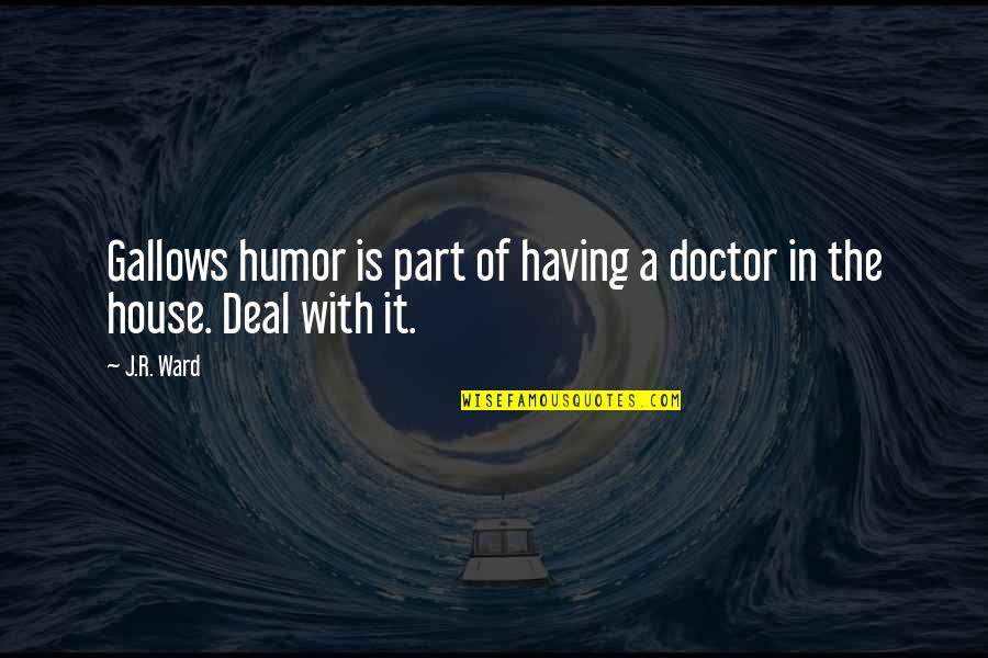 Guzzling Gif Quotes By J.R. Ward: Gallows humor is part of having a doctor