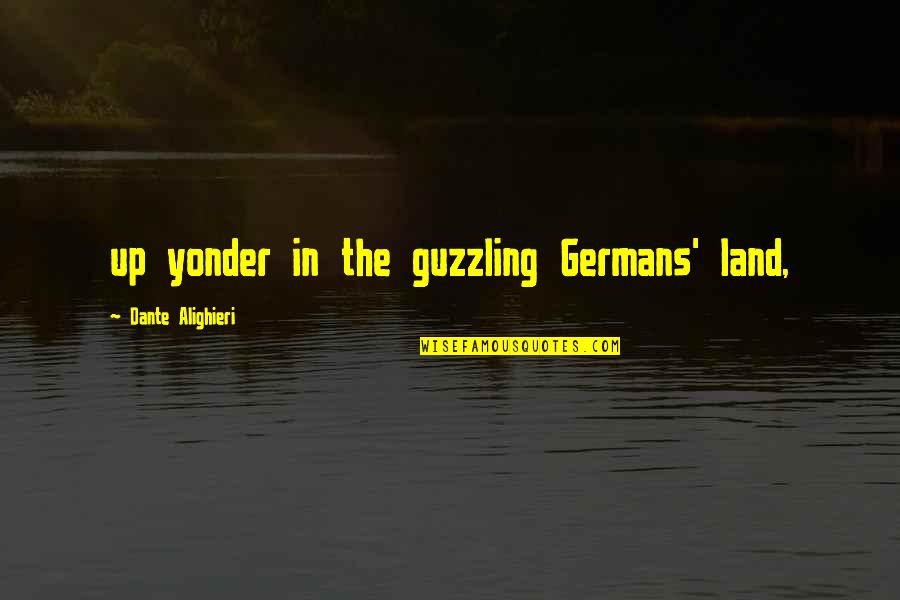 Guzzling Quotes By Dante Alighieri: up yonder in the guzzling Germans' land,