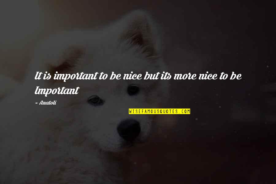Guzzone Quotes By Anatoli: It is important to be nice but its