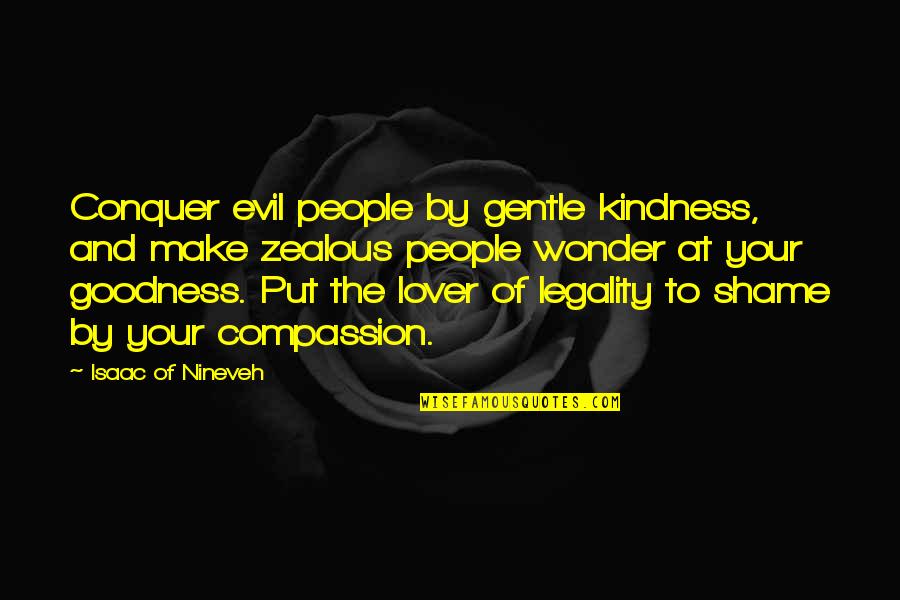Guzzoni Quotes By Isaac Of Nineveh: Conquer evil people by gentle kindness, and make
