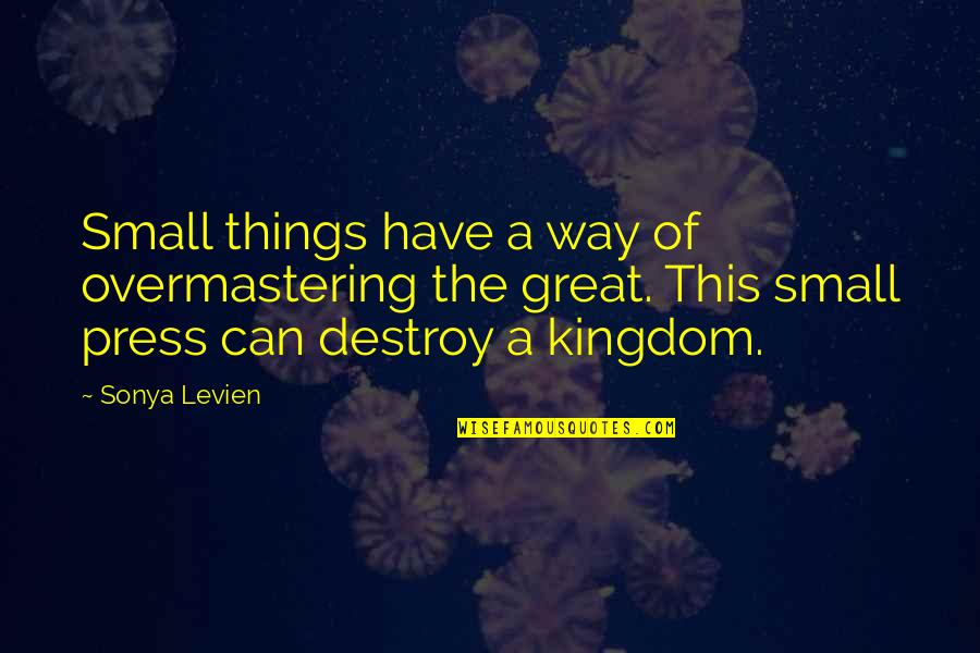 Guzzoni Quotes By Sonya Levien: Small things have a way of overmastering the Guzzoni Quotes By Sonya Levien: Small things have a way of overmastering the