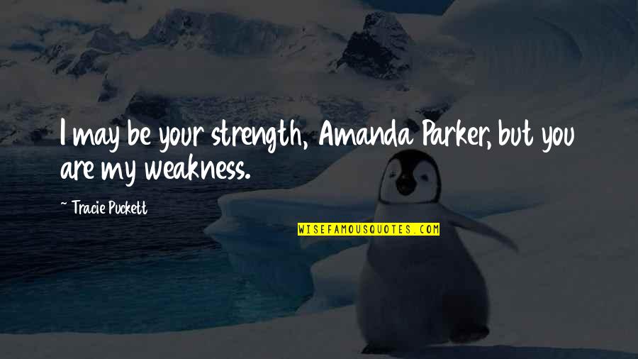 Gvendol Na Quotes By Tracie Puckett: I may be your strength, Amanda Parker, but