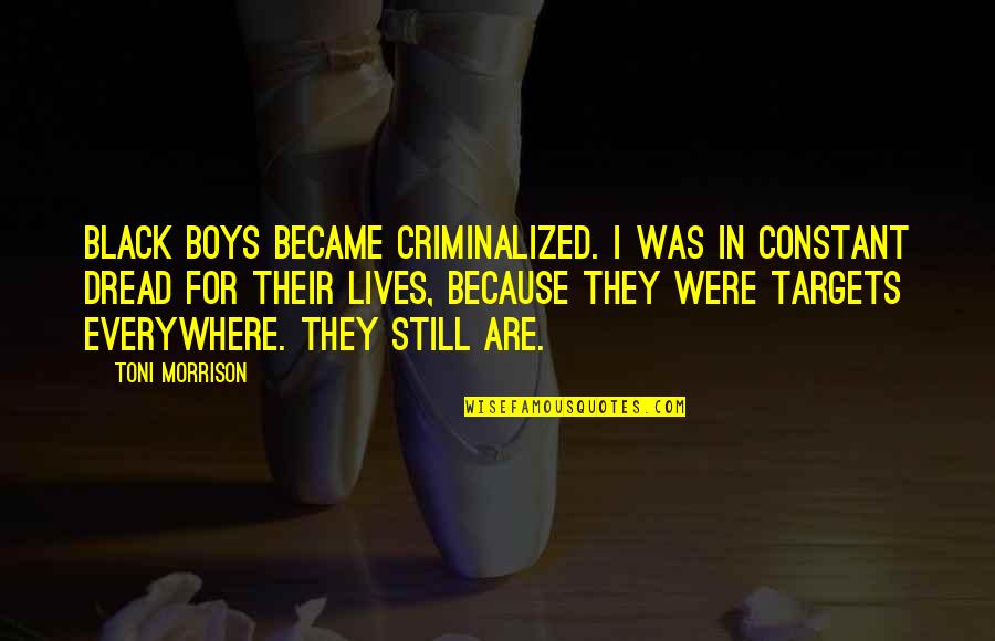Gvido Areco Quotes By Toni Morrison: Black boys became criminalized. I was in constant Gvido Areco Quotes By Toni Morrison: Black boys became criminalized. I was in constant