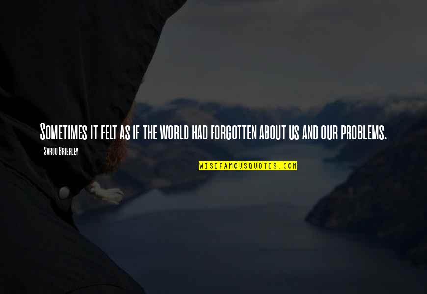 Gvozdiceva Quotes By Saroo Brierley: Sometimes it felt as if the world had