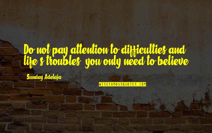 Gw Mclintock Quotes By Sunday Adelaja: Do not pay attention to difficulties and life's