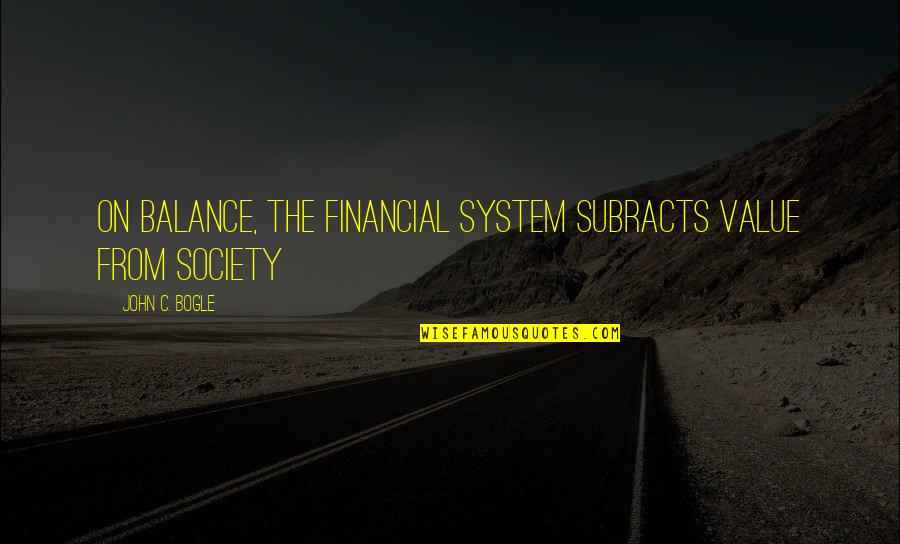Gw2 Boon Quotes By John C. Bogle: On balance, the financial system subracts value from