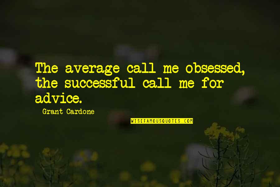 Gwaan Urban Quotes By Grant Cardone: The average call me obsessed, the successful call