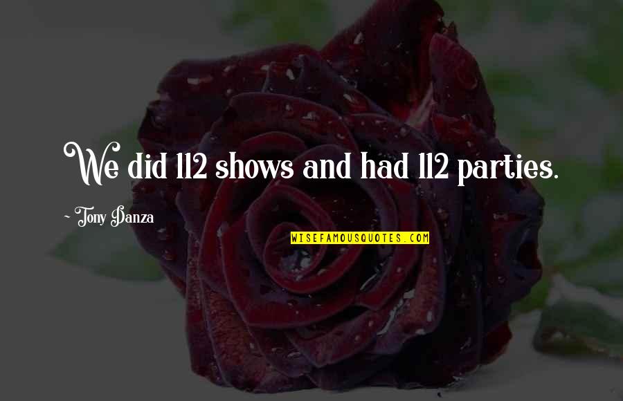 Gwaandak Quotes By Tony Danza: We did 112 shows and had 112 parties.