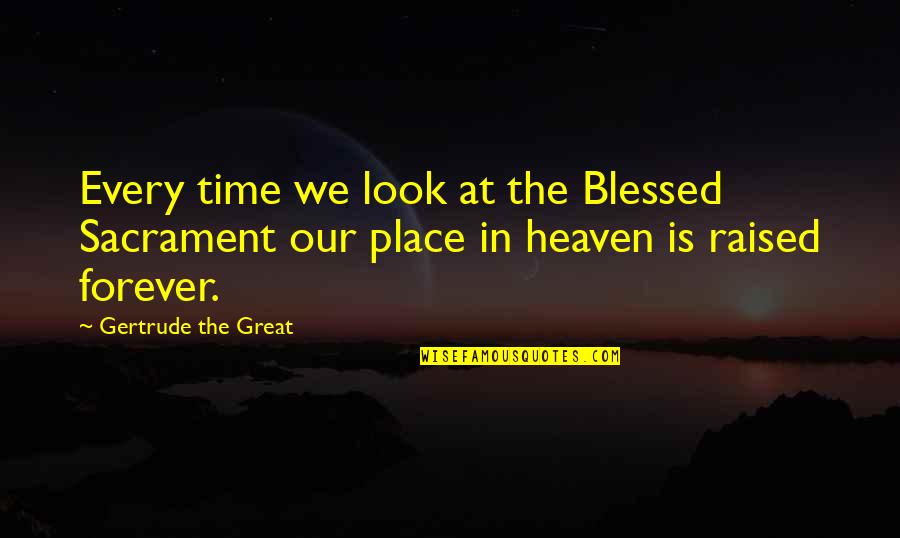 Gwalk Clothes Quotes By Gertrude The Great: Every time we look at the Blessed Sacrament