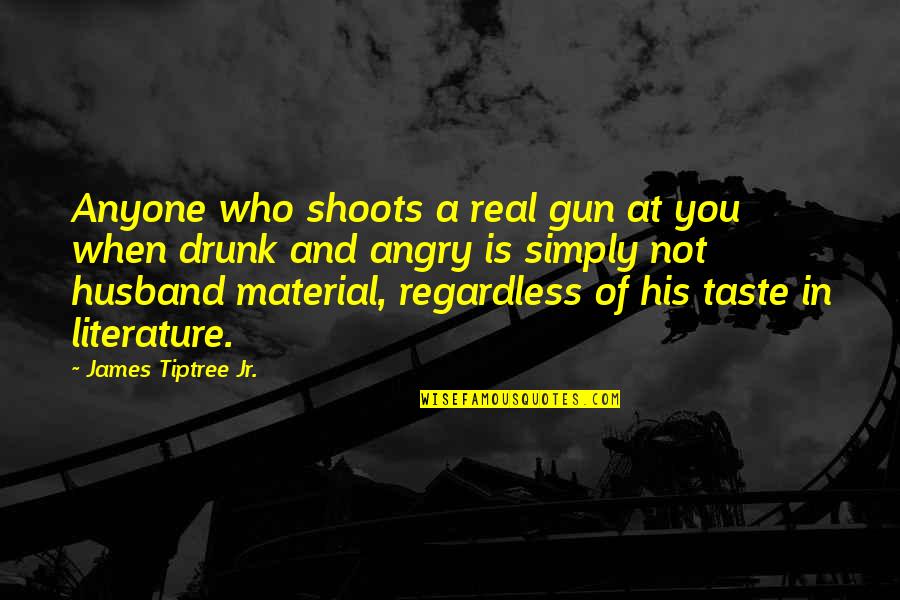 Gwaltney Chitterlings Quotes By James Tiptree Jr.: Anyone who shoots a real gun at you