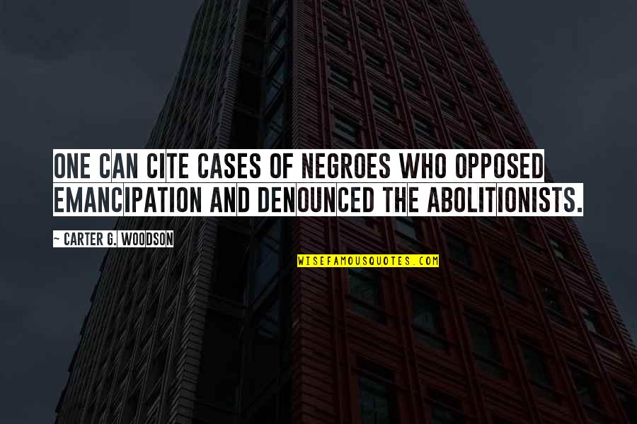 G'wan Quotes By Carter G. Woodson: One can cite cases of Negroes who opposed G'wan Quotes By Carter G. Woodson: One can cite cases of Negroes who opposed