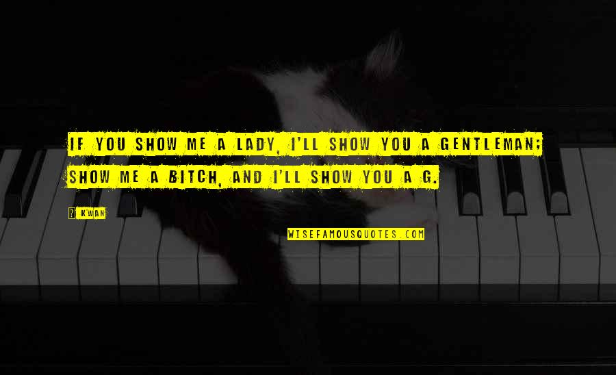 G'wan Quotes By K'wan: If you show me a lady, I'll show