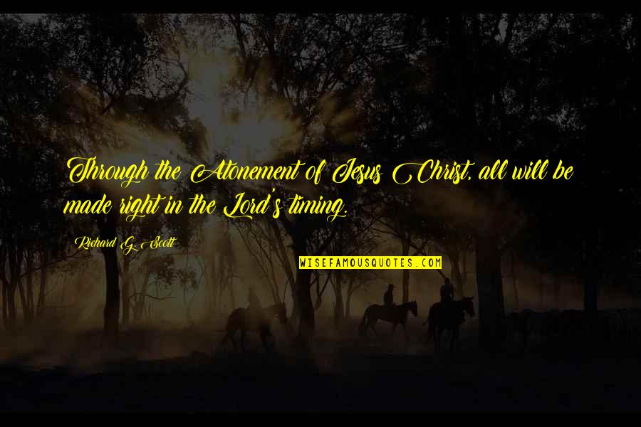 G'wan Quotes By Richard G. Scott: Through the Atonement of Jesus Christ, all will G'wan Quotes By Richard G. Scott: Through the Atonement of Jesus Christ, all will