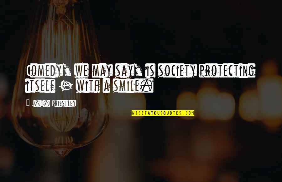 Gwanghae Quotes By J.B. Priestley: Comedy, we may say, is society protecting itself Gwanghae Quotes By J.B. Priestley: Comedy, we may say, is society protecting itself