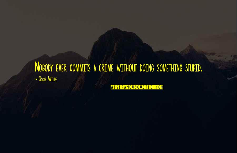 Gwangjong Quotes By Oscar Wilde: Nobody ever commits a crime without doing something