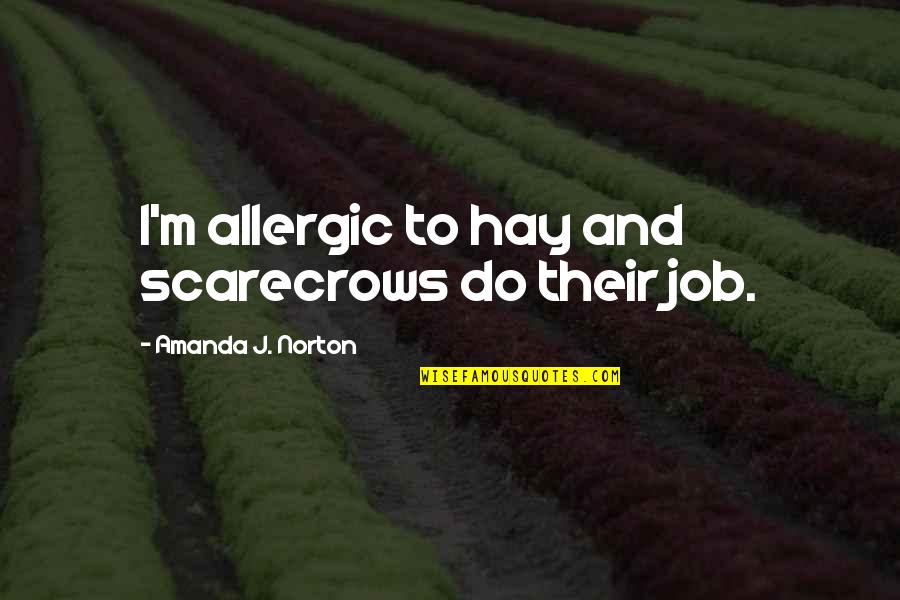 Gwapo Jokes Quotes By Amanda J. Norton: I'm allergic to hay and scarecrows do their