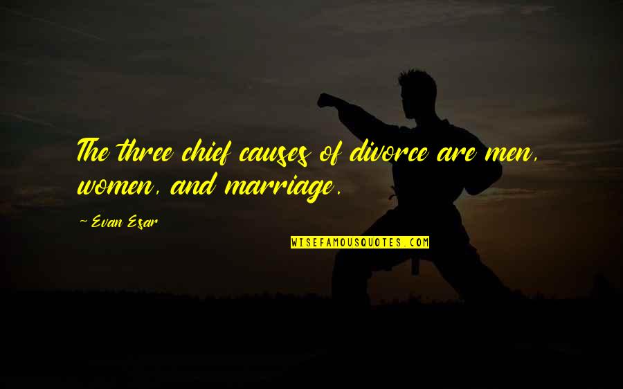 Gwapo Jokes Quotes By Evan Esar: The three chief causes of divorce are men,