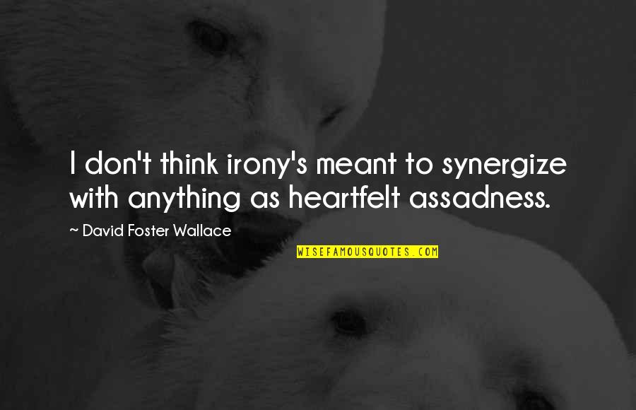 Gwapo Quotes By David Foster Wallace: I don't think irony's meant to synergize with