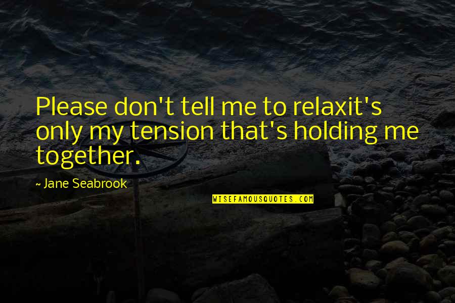 Gwar Memorable Quotes By Jane Seabrook: Please don't tell me to relaxit's only my