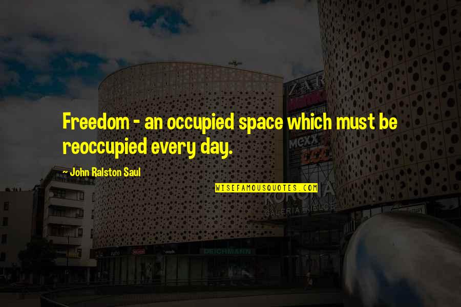 Gwar Quotes By John Ralston Saul: Freedom - an occupied space which must be Gwar Quotes By John Ralston Saul: Freedom - an occupied space which must be