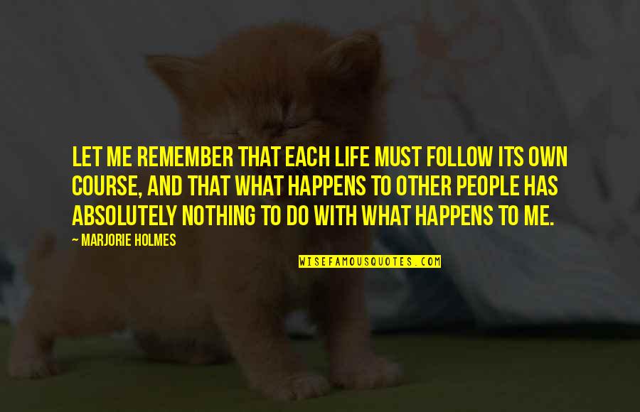 Gwarek Ornontowice Quotes By Marjorie Holmes: Let me remember that each life must follow Gwarek Ornontowice Quotes By Marjorie Holmes: Let me remember that each life must follow