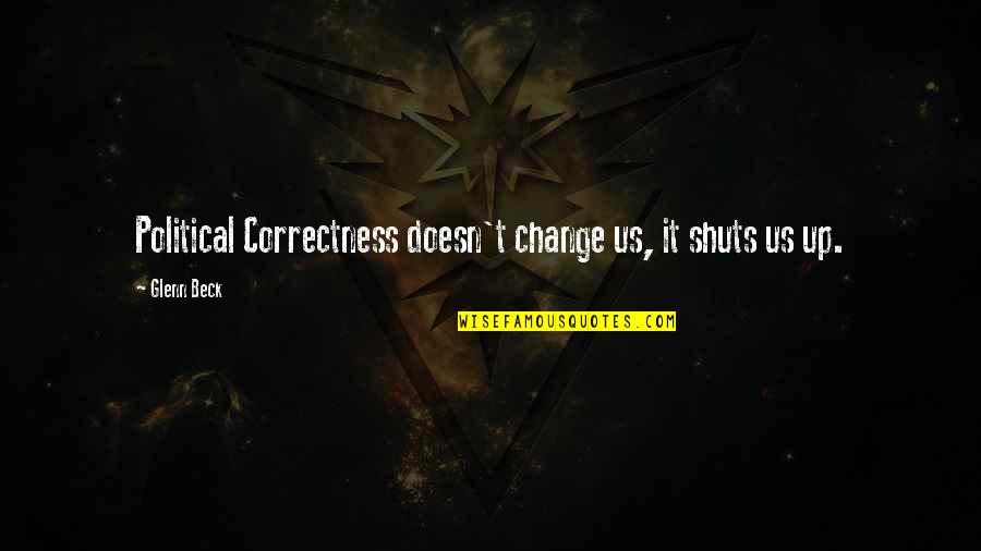 Gwaride Ya Quotes By Glenn Beck: Political Correctness doesn't change us, it shuts us