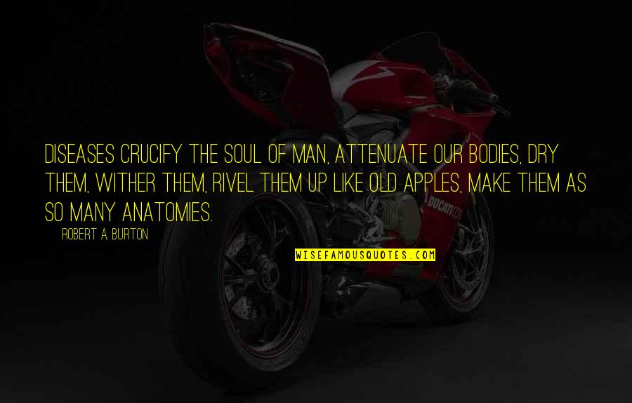 Gwaride Ya Quotes By Robert A. Burton: Diseases crucify the soul of man, attenuate our