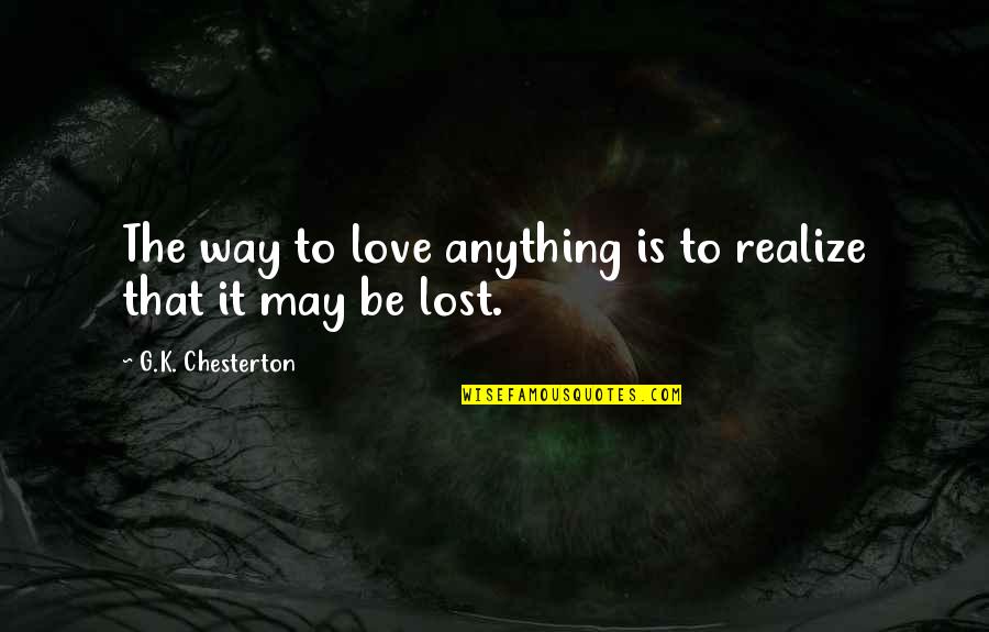 G'way Quotes By G.K. Chesterton: The way to love anything is to realize