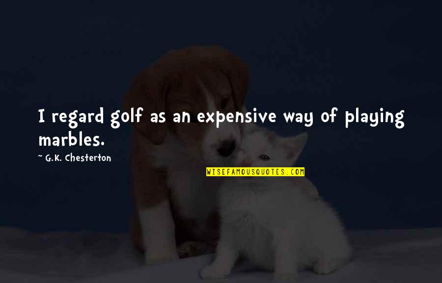 G'way Quotes By G.K. Chesterton: I regard golf as an expensive way of