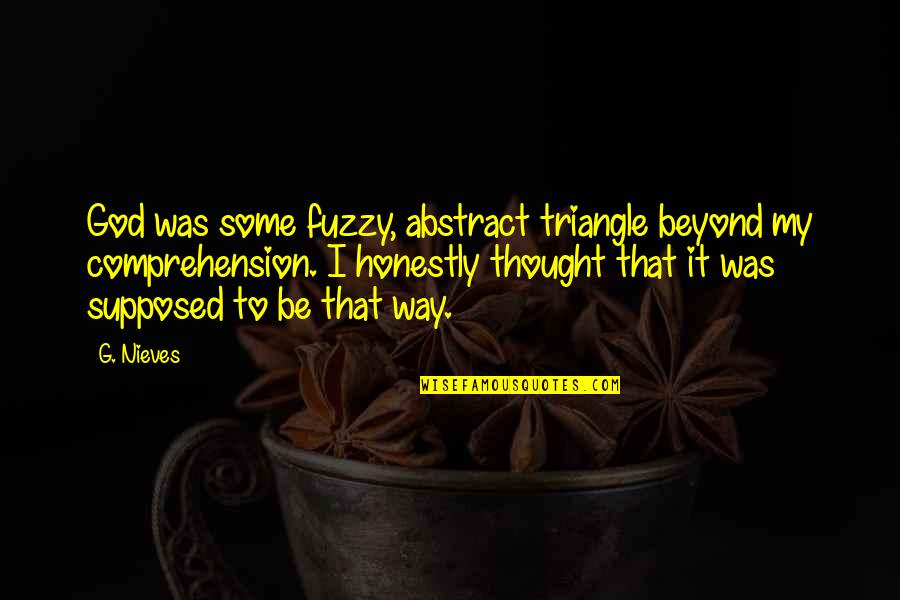 G'way Quotes By G. Nieves: God was some fuzzy, abstract triangle beyond my