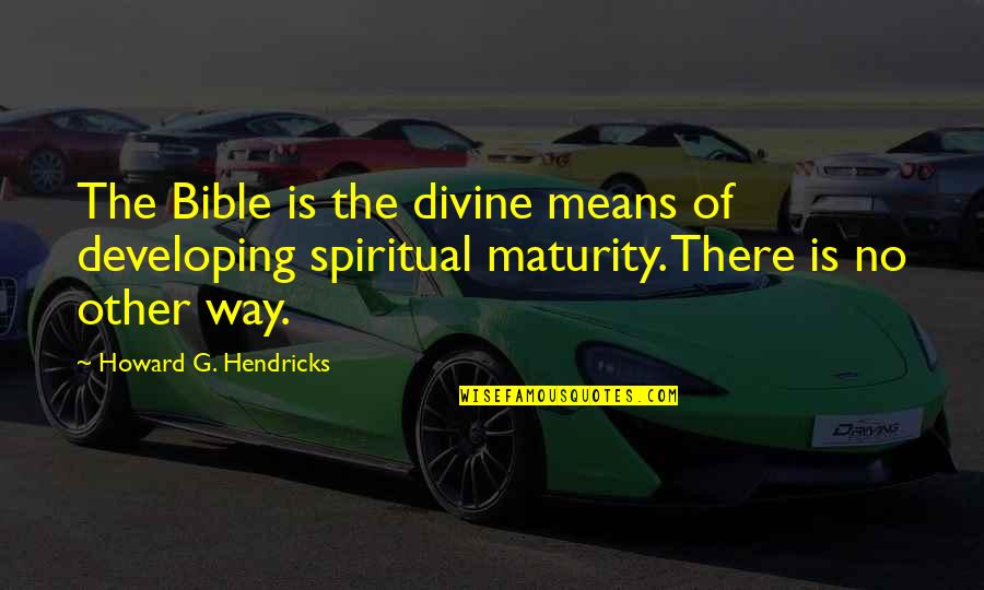 G'way Quotes By Howard G. Hendricks: The Bible is the divine means of developing