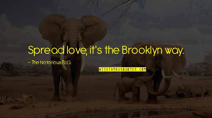 G'way Quotes By The Notorious B.I.G.: Spread love, it's the Brooklyn way.