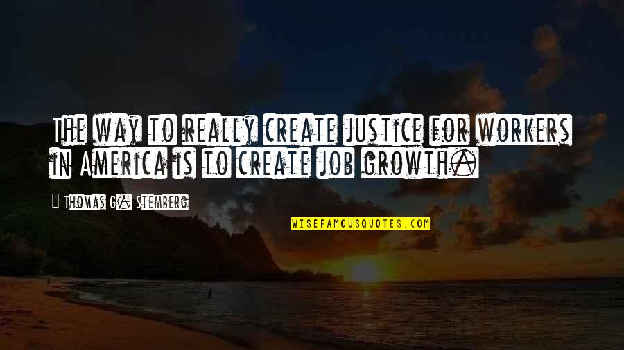 G'way Quotes By Thomas G. Stemberg: The way to really create justice for workers