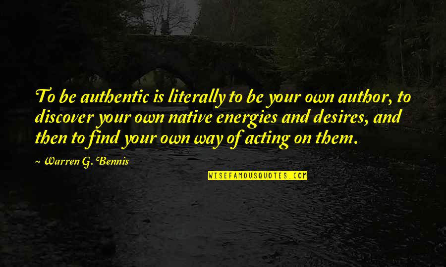 G'way Quotes By Warren G. Bennis: To be authentic is literally to be your