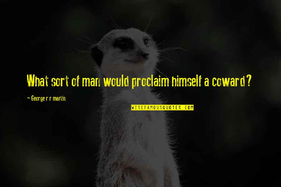 Gway Royxa Quotes By George R R Martin: What sort of man would proclaim himself a Gway Royxa Quotes By George R R Martin: What sort of man would proclaim himself a